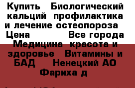 Купить : Биологический кальций -профилактика и лечение остеопороза › Цена ­ 3 090 - Все города Медицина, красота и здоровье » Витамины и БАД   . Ненецкий АО,Фариха д.